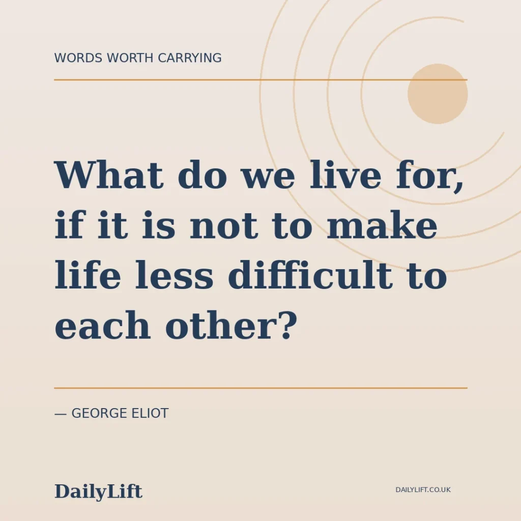 What do we live for, if it is not to make life less difficult to each other? — George Eliot, DailyLift quote artwork