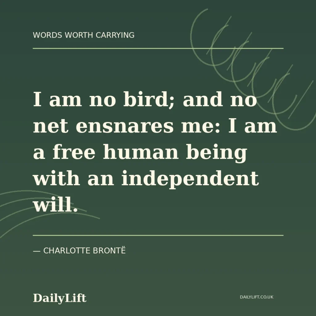 I am no bird; and no net ensnares me: I am a free human being with an independent will. — Charlotte Brontë, DailyLift quote artwork