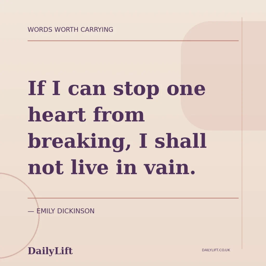 If I can stop one heart from breaking, I shall not live in vain. — Emily Dickinson, DailyLift quote artwork