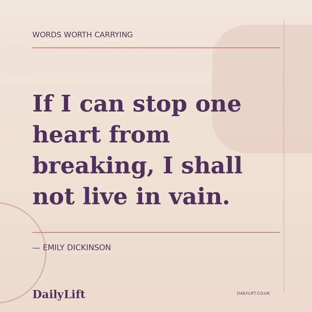 If I can stop one heart from breaking, I shall not live in vain. — Emily Dickinson, DailyLift quote artwork